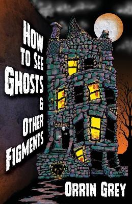 How to See Ghosts & Other Figments book