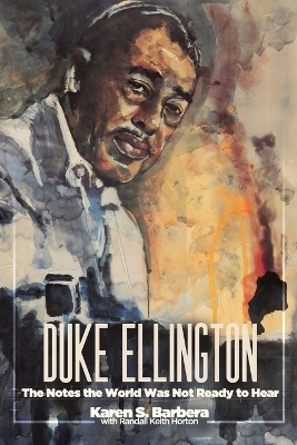 Duke Ellington: The Notes the World Was Not Ready to Hear: The Notes the World by Karen S Barbera