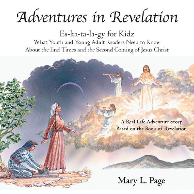 Adventures in Revelation: Es-Ka-Ta-La-Gy for Kidz What Youth and Young Adult Readers Need to Know About the End Times and the Second Coming of Jesus Christ book