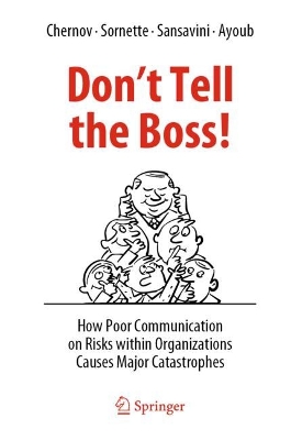 Don't Tell the Boss!: How Poor Communication on Risks within Organizations Causes Major Catastrophes book