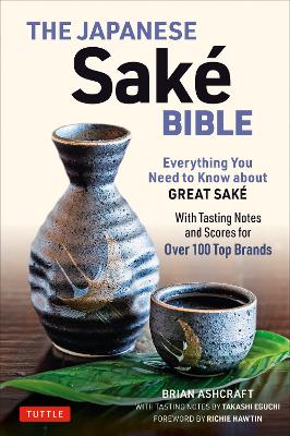 The Japanese Sake Bible: Everything You Need to Know About Great Sake (With Tasting Notes and Scores for Over 100 Top Brands) book