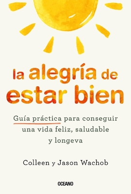 La Alegría de Estar Bien. Guía Práctica Para Conseguir Una Vida Feliz, Saludable Y Longeva book