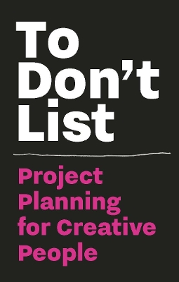 To Don't List: Project Planning for Creative People: Project Planning for Creative People book