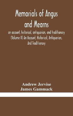 Memorials of Angus and Mearns, an account, historical, antiquarian, and traditionary (Volume II) An Account, Historical, Antiquarian, And Traditionary book