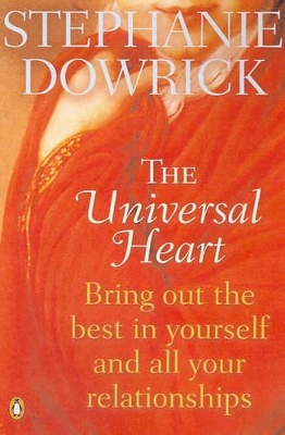 The The Universal Heart: Bring out the Best in Yourself and All Your Relationships by Stephanie Dowrick