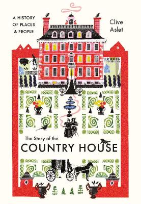 The Story of the Country House: A History of Places and People by Clive Aslet