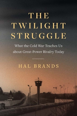 The Twilight Struggle: What the Cold War Teaches Us about Great-Power Rivalry Today book