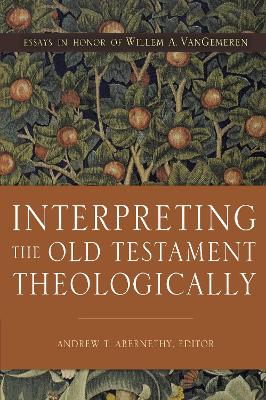 Interpreting the Old Testament Theologically: Essays in Honor of Willem A. VanGemeren book