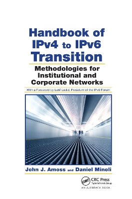 Handbook of IPv4 to IPv6 Transition: Methodologies for Institutional and Corporate Networks by John J. Amoss