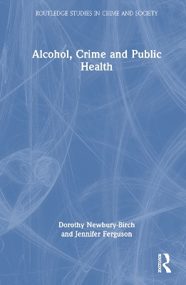 Alcohol, Crime and Public Health by Dorothy Newbury-Birch