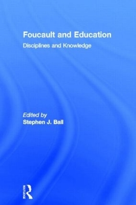 Foucault and Education by Stephen J. Ball