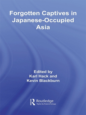 Forgotten Captives in Japanese-Occupied Asia by Kevin Blackburn