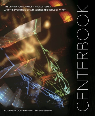 Centerbook - The Center for Advanced Visual Studies and the Evolution of Art-Science-Technology at MIT book