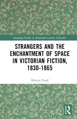 Strangers and the Enchantment of Space in Victorian Fiction, 1830–1865 by Kristen Pond