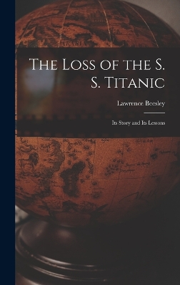 The Loss of the S. S. Titanic: Its Story and Its Lessons by Lawrence Beesley