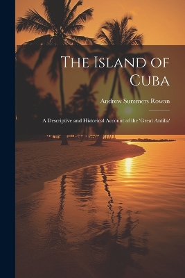 The Island of Cuba: A Descriptive and Historical Account of the 'Great Antilla' book