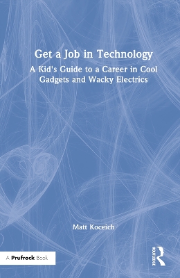 Get a Job in Technology: A Kid's Guide to a Career in Cool Gadgets and Wacky Electrics book