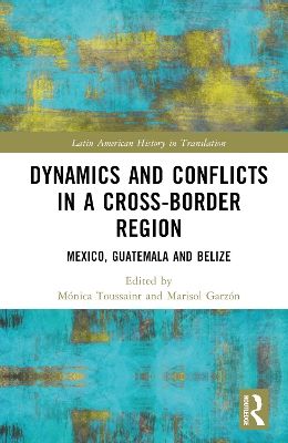 Dynamics and Conflicts in a Cross-Border Region: Mexico, Guatemala and Belize by Mónica Toussaint