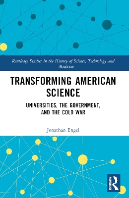 Transforming American Science: Universities, the Government, and the Cold War by Jonathan Engel