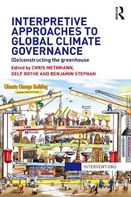 Interpretive Approaches to Global Climate Governance: (De)constructing the Greenhouse by Chris Methmann