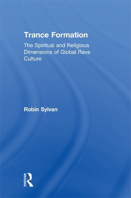 Trance Formation: The Spiritual and Religious Dimensions of Global Rave Culture by Robin Sylvan