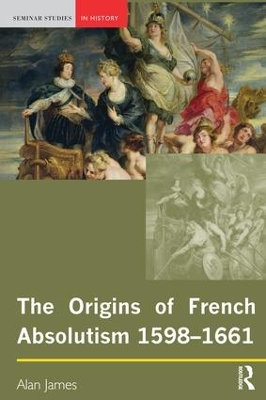 Origins of French Absolutism, 1598-1661 book