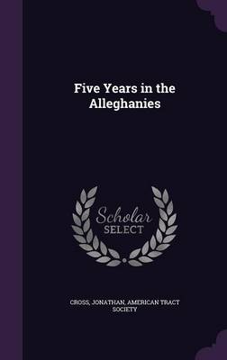 Five Years in the Alleghanies by Jonathan Cross