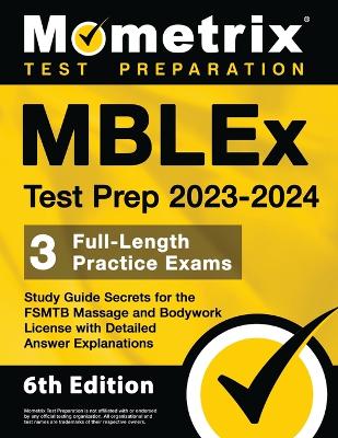 MBLEx Test Prep 2023-2024 - 3 Full-Length Practice Exams, Study Guide Secrets for the Fsmtb Massage and Bodywork License with Detailed Answer Explanations: [6th Edition] book
