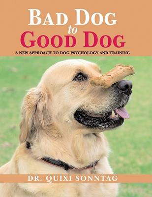 Bad Dog to Good Dog: A New Approach to Dog Psychology and Training book