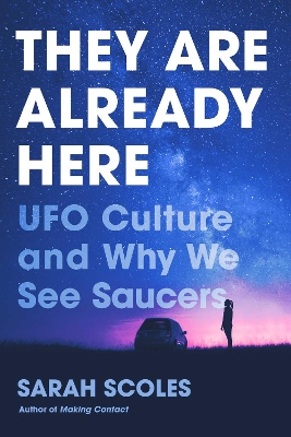 They Are Already Here: UFO Culture and Why We See Saucers book