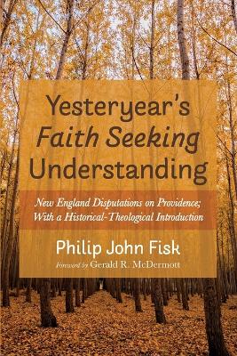 Yesteryear's Faith Seeking Understanding: New England Disputations on Providence; With a Historical-Theological Introduction book