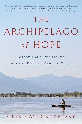The Archipelago of Hope: Wisdom and Resilience from the Edge of Climate Change by Gleb Raygorodetsky