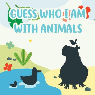 Guess Who I Am With Animals: A Fun Learning Activity, Picture and Guessing Game For Kids Ages 2-5, Toddler and Preschool book