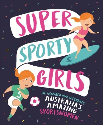 Super Sporty Girls: Be Inspired and Celebrate Australia's Amazing Sportswomen book