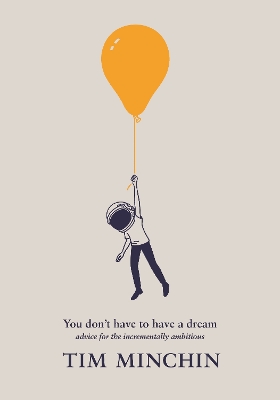 You Don't Have To Have A Dream: Advice for the Incrementally Ambitious book