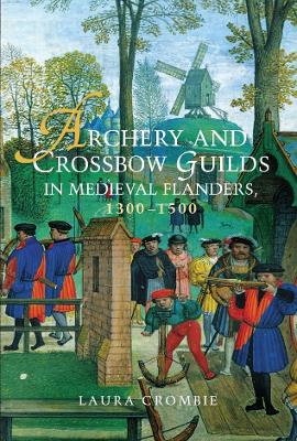 Archery and Crossbow Guilds in Medieval Flanders, 1300-1500 book