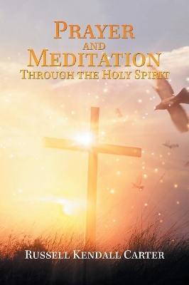 Prayer and Meditation Through the Holy Spirit by Russell Kendall Carter
