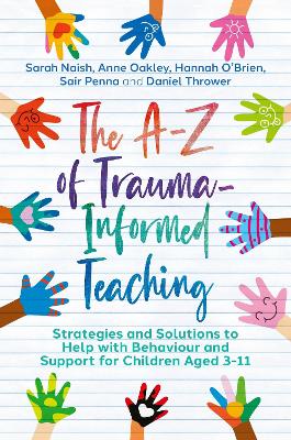 The A-Z of Trauma-Informed Teaching: Strategies and Solutions to Help with Behaviour and Support for Children Aged 3-11 book