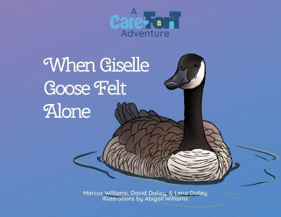 When Giselle Goose Felt Alone: A Care-Fort Adventure book