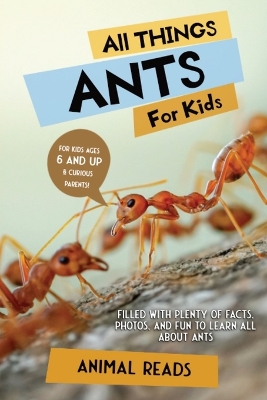 All Things Ants For Kids: Filled With Plenty of Facts, Photos, and Fun to Learn all About Ants book