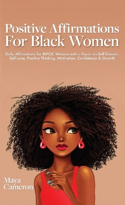 Positive Affirmations for Black Women: Daily Affirmations for BIPOC Women with a Focus on Self-Esteem, Self-Love, Positive Thinking, Motivation, Confidence & Growth book