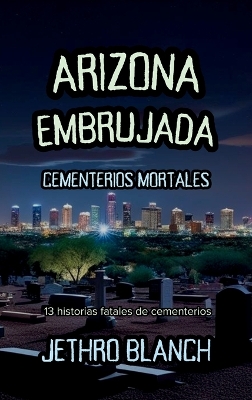 Arizona Embrujada Cementerios Mortales: 13 historias fatales de cementerios book