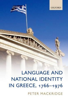 Language and National Identity in Greece, 1766-1976 by Peter Mackridge