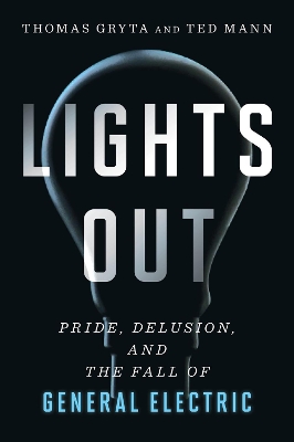 Lights Out: Pride, Delusion, and the Fall of General Electric book