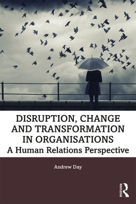 Disruption, Change and Transformation in Organisations: A Human Relations Perspective book