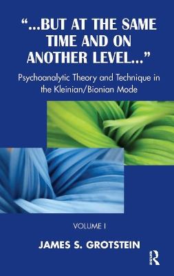 But at the Same Time and on Another Level: Psychoanalytic Theory and Technique in the Kleinian/Bionian Mode by James S. Grotstein