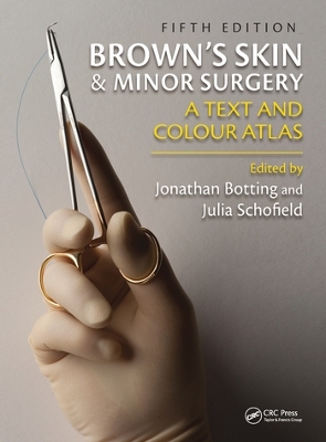 Brown's Skin and Minor Surgery: A Text & Colour Atlas, Fifth Edition by Jonathan Botting