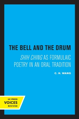 The Bell and the Drum: Shih Ching as Formulaic Poetry in an Oral Tradition by C. H. Wang