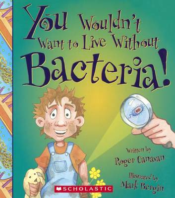 You Wouldn't Want to Live Without Bacteria! book