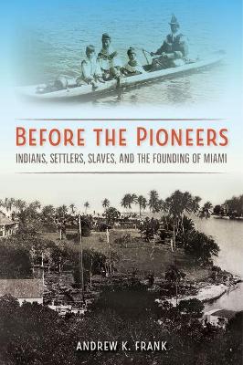 Before the Pioneers: Indians, Settlers, Slaves, and the Founding of Miami book